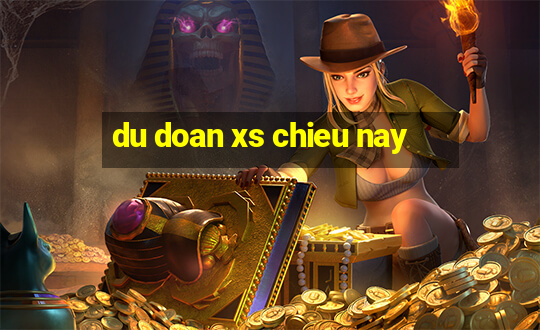 du doan xs chieu nay