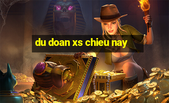 du doan xs chieu nay