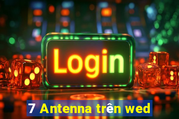 7 Antenna trên wed