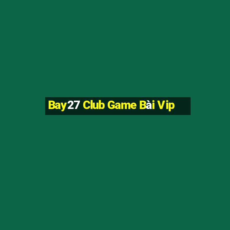 Bay27 Club Game Bài Vip