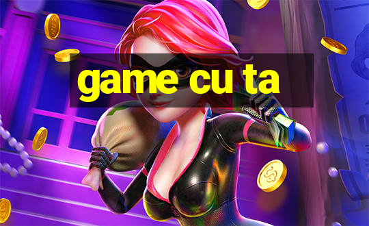 game cu ta