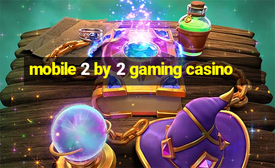 mobile 2 by 2 gaming casino