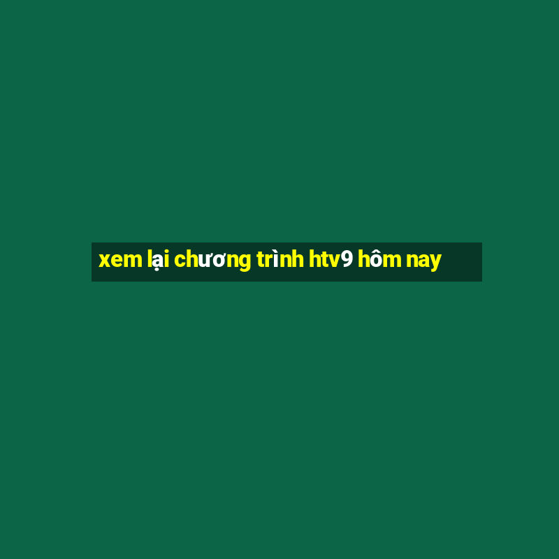 xem lại chương trình htv9 hôm nay