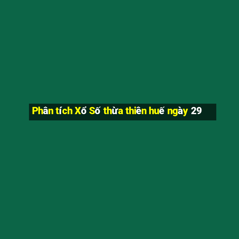 Phân tích Xổ Số thừa thiên huế ngày 29