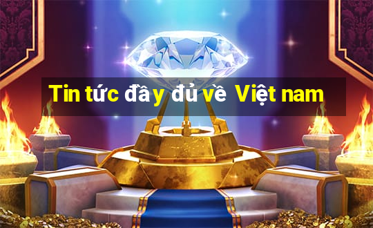 Tin tức đầy đủ về Việt nam