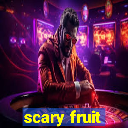 scary fruit