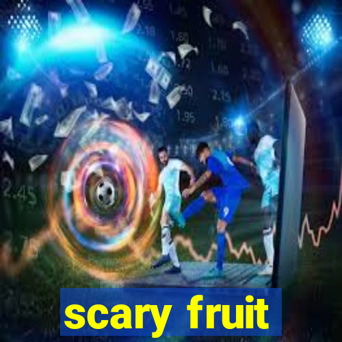 scary fruit