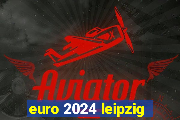 euro 2024 leipzig