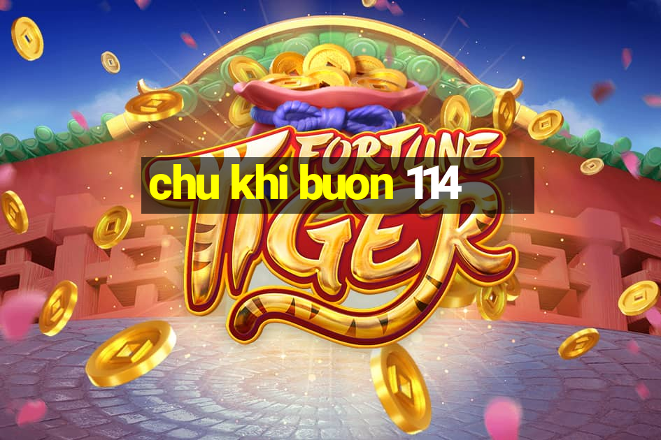 chu khi buon 114