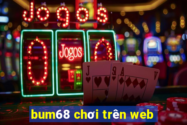 bum68 chơi trên web