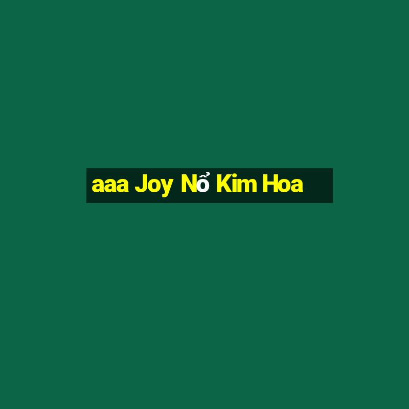 aaa Joy Nổ Kim Hoa