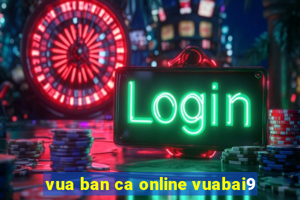 vua ban ca online vuabai9