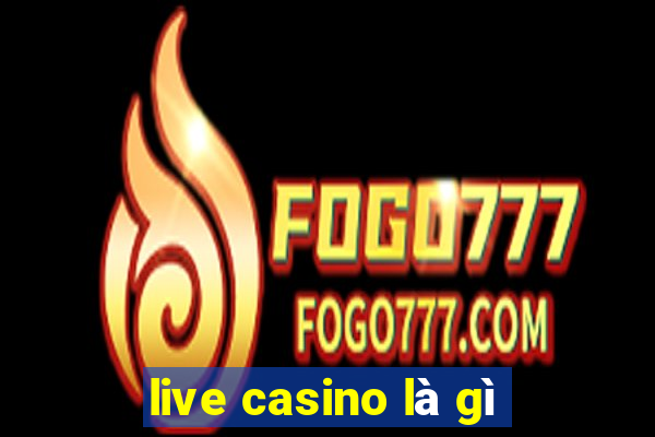 live casino là gì