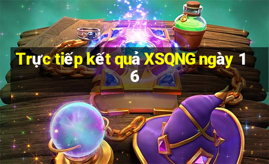 Trực tiếp kết quả XSQNG ngày 16