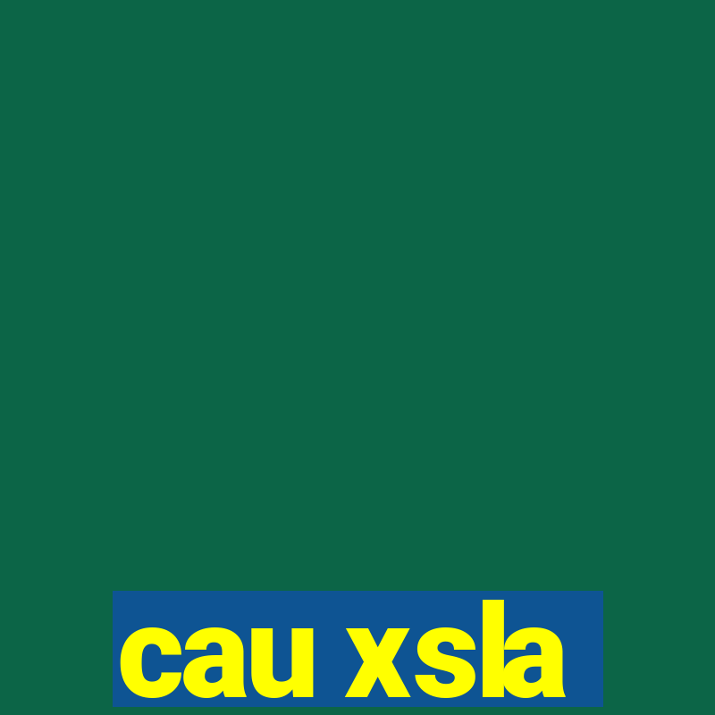 cau xsla