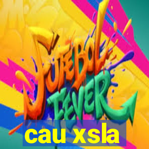 cau xsla