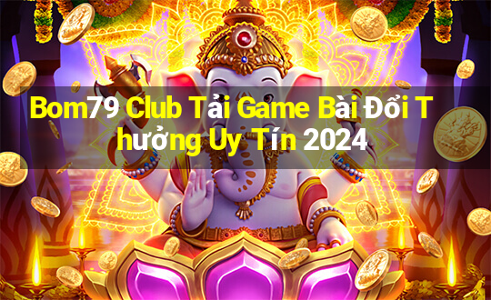 Bom79 Club Tải Game Bài Đổi Thưởng Uy Tín 2024