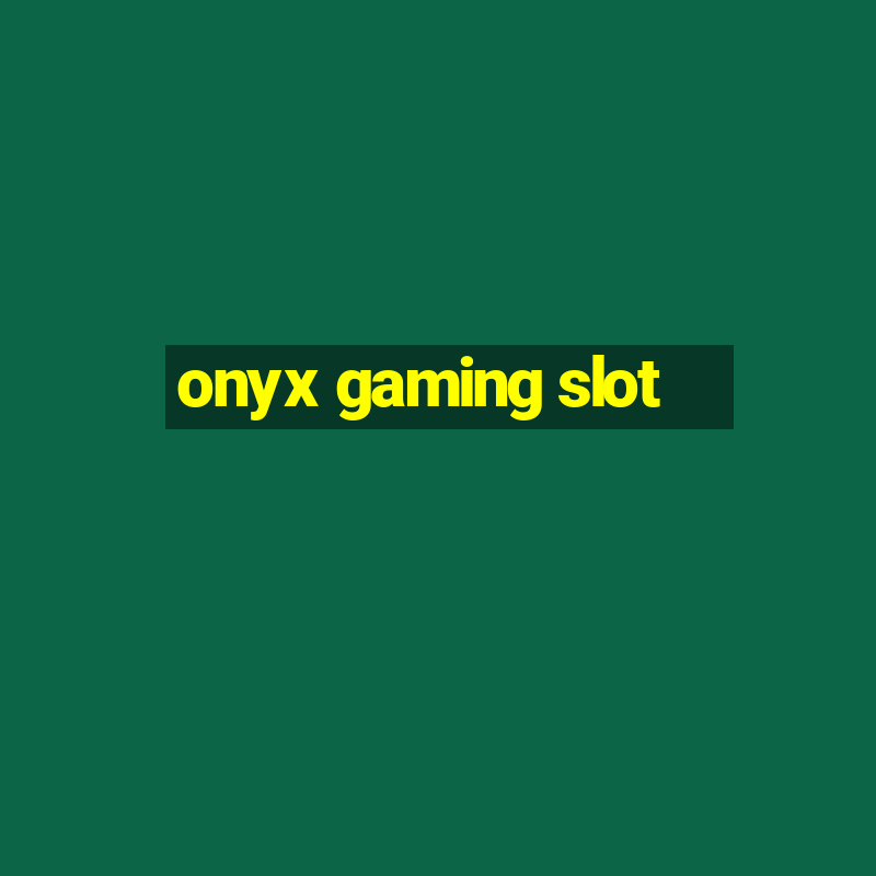 onyx gaming slot