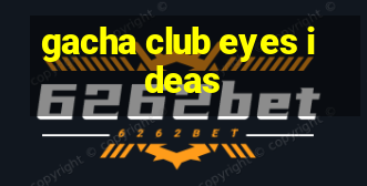 gacha club eyes ideas