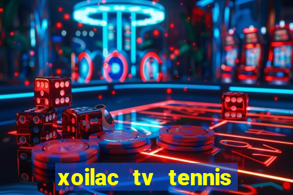 xoilac tv tennis trực tiếp