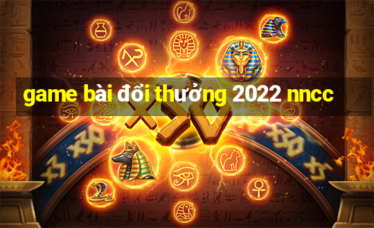 game bài đổi thưởng 2022 nncc