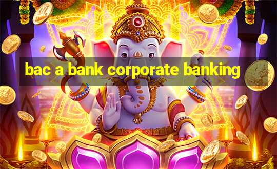 bac a bank corporate banking