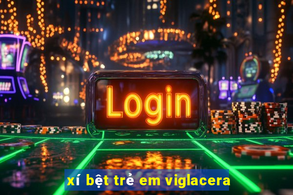 xí bệt trẻ em viglacera