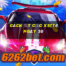 Cách đặt cược XSTT4 ngày 30