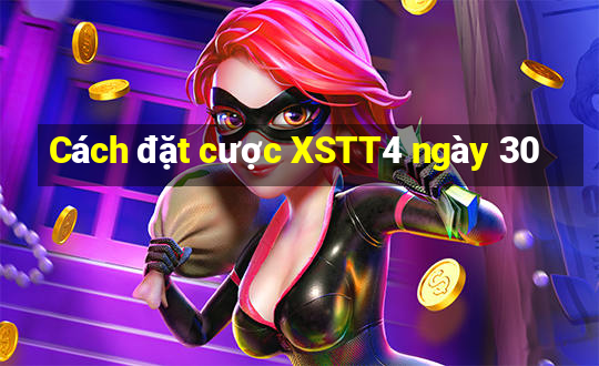 Cách đặt cược XSTT4 ngày 30