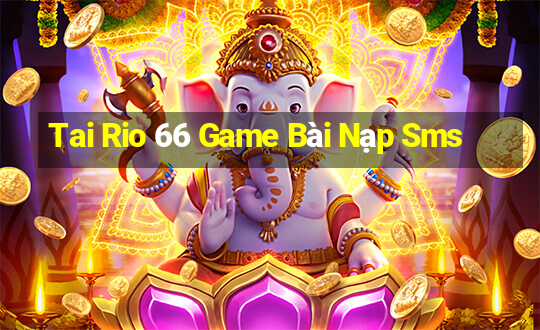 Tai Rio 66 Game Bài Nạp Sms