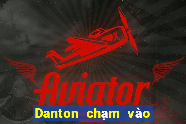 Danton chạm vào khi huma sẽ