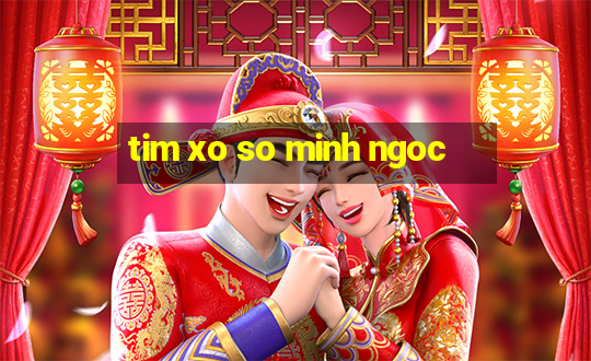 tim xo so minh ngoc