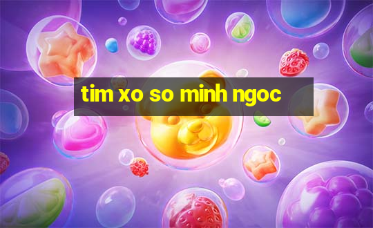 tim xo so minh ngoc