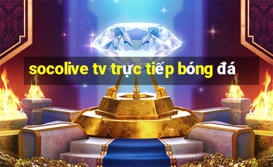 socolive tv trực tiếp bóng đá