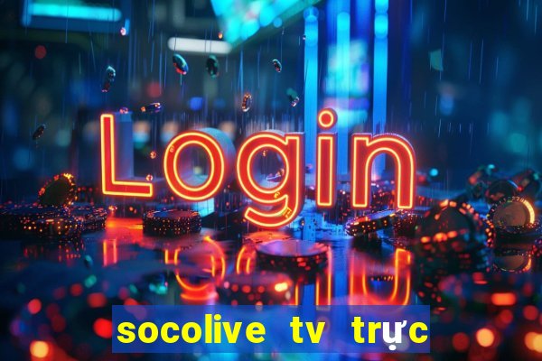 socolive tv trực tiếp bóng đá