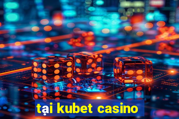 tại kubet casino