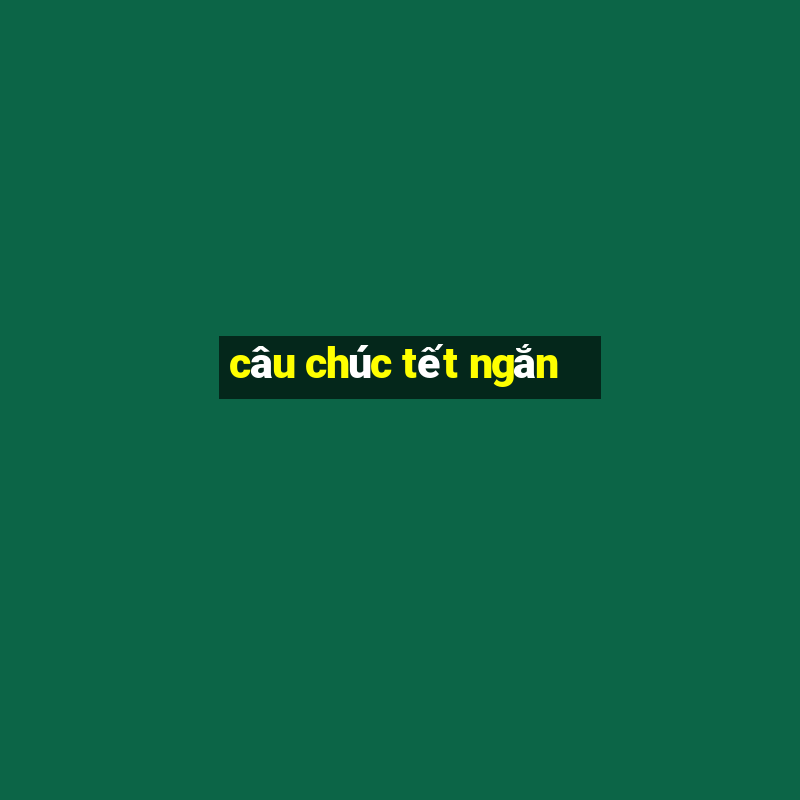 câu chúc tết ngắn