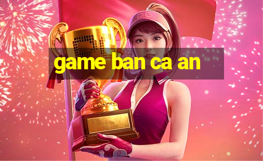 game ban ca an