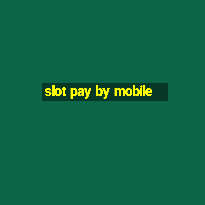 slot pay by mobile