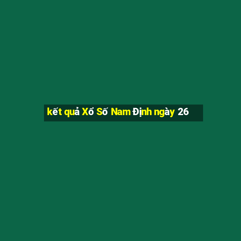 kết quả Xổ Số Nam Định ngày 26