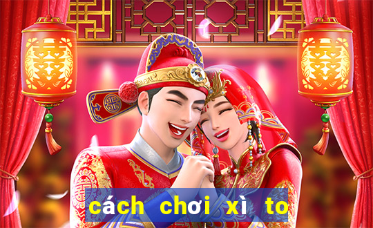 cách chơi xì to 5 cây bịp