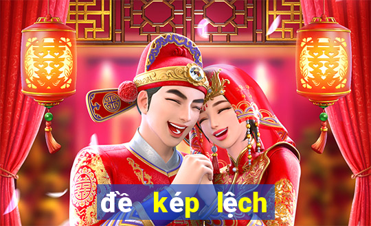 đề kép lệch bao nhiêu con