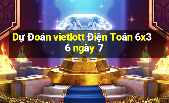 Dự Đoán vietlott Điện Toán 6x36 ngày 7