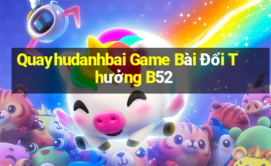 Quayhudanhbai Game Bài Đổi Thưởng B52