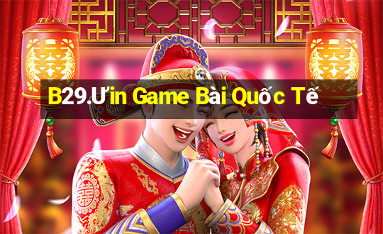 B29.Ưin Game Bài Quốc Tế