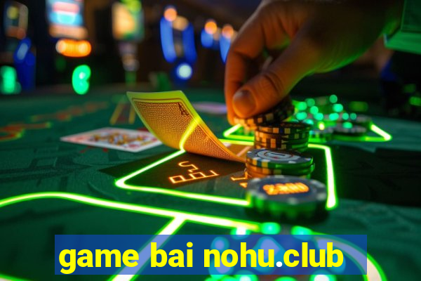 game bai nohu.club