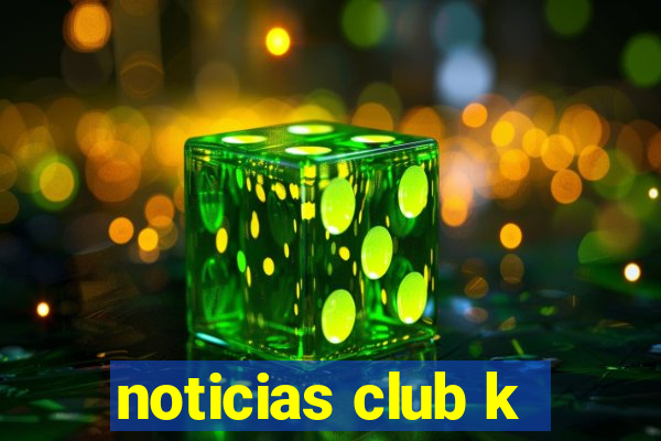 noticias club k