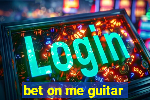 bet on me guitar