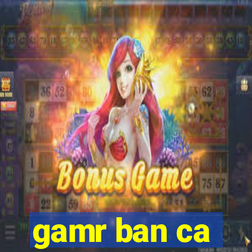 gamr ban ca