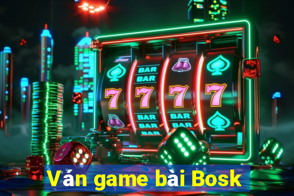 Ván game bài Bosk